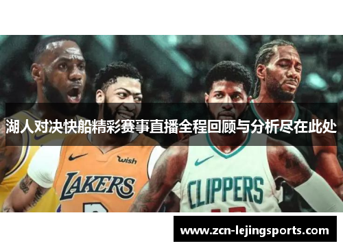 湖人对决快船精彩赛事直播全程回顾与分析尽在此处